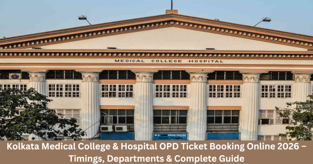 Kolkata Medical College & Hospital OPD Ticket Booking Online 2026 &ndash; Timings, Departments & Complete Guide