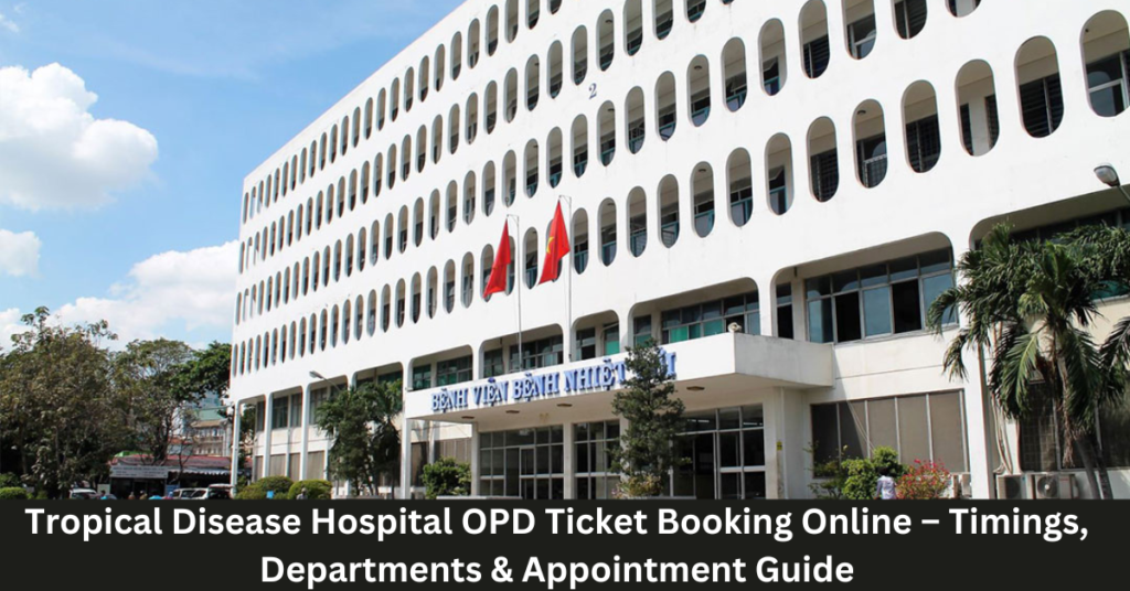 Tropical Disease Hospital OPD Ticket Booking Online 2026 &ndash; Timings, Departments & Appointment Guide